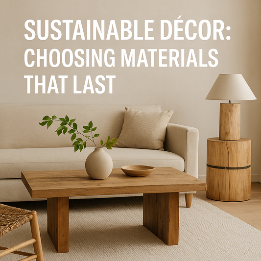 Sustainable Décor: Choosing Materials That Last